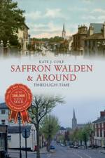 Saffron Walden & Around Through Time af Kate J. Cole