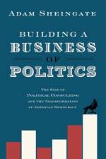 Building a Business of Politics af Adam (Associate Professor of Political Science Sheingate