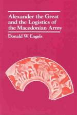 Alexander the Great and the Logistics of the Macedonian Army af Donald W. Engels