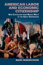 American Labor and Economic Citizenship af Mark (University of California Hendrickson