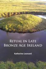 Ritual in Late Bronze Age Ireland af Katherine Leonard