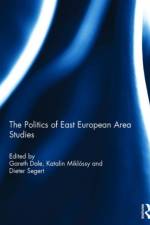 The Politics of East European Area Studies af Gareth (Brunel University Dale