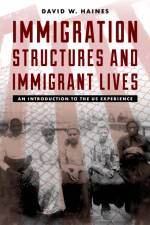Immigration Structures and Immigrant Lives af David W. Haines