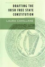 Drafting the Irish Free State Constitution af Laura Cahillane