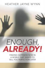 Enough, Already! – Finding Happiness Now in a World That Wants to Sell You Perfection Later af Heather Wynn
