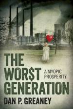 Worst Generation, The – A Myopic Prosperity af Dan Greaney