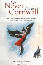 We Never Got to Cornwall: The True Story of a Secret Cancer Sufferer af Her Loving Husband (and Carer)