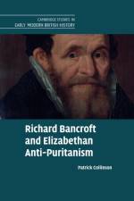 Richard Bancroft and Elizabethan Anti-Puritanism af Patrick (University of Cambridge) Collinson