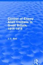 Control of Enemy Alien Civilians in Great Britain, 1914-1918 (Routledge Revivals) af J. C. Bird