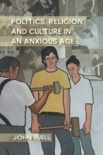 Politics, Religion, and Culture in an Anxious Age af J. Buell
