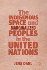 The Indigenous Space and Marginalized Peoples in the United Nations af J. Dahl