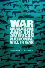 War Narratives and the American National Will in War af Jeffrey J. Kubiak