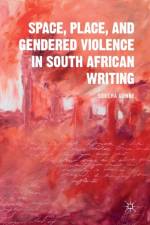 Space, Place, and Gendered Violence in South African Writing