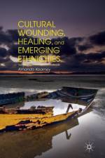 Cultural Wounding, Healing, and Emerging Ethnicities af A. Kearney