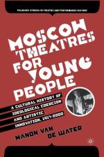 Moscow Theatres for Young People: A Cultural History of Ideological Coercion and Artistic Innovation, 1917–2000 af Manon Van de Water