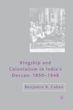 Kingship and Colonialism in India’s Deccan 1850–1948 af B. Cohen