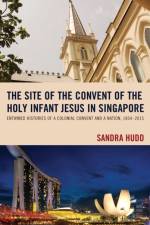 The Site of the Convent of the Holy Infant Jesus in Singapore af Sandra Hudd
