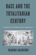 Race and the Totalitarian Century af Vaughn Rasberry