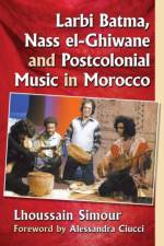 Larbi Batma, Nass el-Ghiwane and Postcolonial Music in Morocco af Lhoussain Simour
