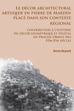 Le decor architectural artuqide en pierre de Mardin place dans son contexte regional af Deniz Beyazit
