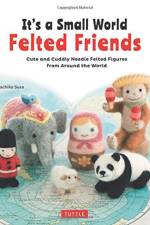 It's a Small World Felted Friends by Sachiko Susa