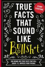True Facts That Sound Like Bull$#*t af Shane Carley