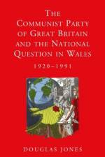 The Communist Party of Great Britain and the National Question in Wales, 1920-1991 af Douglas Jones
