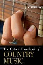 The Oxford Handbook of Country Music af Travis D. (Assistant Professor of Music History Stimeling