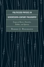 Politicized Physics in Seventeenth-Century Philosophy af Dr. Robert J. Roecklein