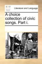 A Choice Collection of Civic Songs. Part I. af Multiple Contributors