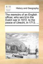The Memoirs of an English Officer, Who Serv'd in the Dutch War in 1672. to the Peace of Utrecht, in 1713. ... af Multiple Contributors