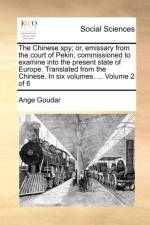 The Chinese Spy; Or, Emissary from the Court of Pekin, Commissioned to Examine Into the Present State of Europe. Translated from the Chinese. in Six Volumes. ... Volume 2 of 6 af Ange Goudar