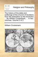The History of the State and Sufferings of the Church of Scotland, from the Restoration to the Revolution. ... by William Crookshank, ... in Two Volumes. Volume 2 of 2 af William Crookshank