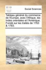 Tableau g n ral du commerce de l'Europe, avec l'Afrique, les Indes orientales et l'Am rique. Fond  sur les trait s de 1763 & 1783. af Multiple Contributors