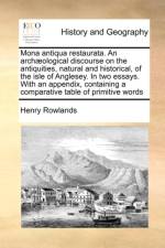 Mona Antiqua Restaurata. an Archaeological Discourse on the Antiquities, Natural and Historical, of the Isle of Anglesey. in Two Essays. with an Appendix, Containing a Comparative Table of Primitive Words af Henry Rowlands