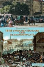 1848 Zwischen Schloss und Alexanderplatz af Dorothea Minkels