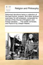 Reformed Devotions Being a Collection of the Best Hymns, Prayers, and Other Spiritual Exercises, for All Occasions, Composed by Divines of the Church of England, and Foreign Ascetics, ... the Whole Corrected, and Improv'd by Joseph Wasse, ... af Multiple Contributors