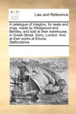 A Catalogue of Intaglios, for Seals and Rings, Made by Wedgwood and Bentley, and Sold at Their Warehouse, in Greek-Street, Soho, London. and at Their Works at Etruria, Staffordshire. af Multiple Contributors
