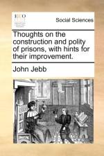 Thoughts on the construction and polity of prisons, with hints for their improvement. af John Jebb