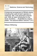 A Botanical Arrangement of British Plants; Including the Uses of Each Species, in Medicine, Diet, Rural Conomy and the Arts. with an Easy Introduction to the Study of Botany, ... Illustrated by Copper Plates. the Second Edition Volume 1 of 3 af William Withering