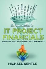 An Introduction to IT PROJECT FINANCIALS - budgeting, cost management and chargebacks. af Michael Gentle
