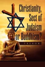 Christianity, Sect of Judaism or Buddhism? af Trebor