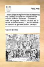 The art of painting in miniature: teaching the speedy and perfect acquisition of that art without a master Translated from the original French The fi af Claude Boutet