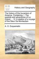 The History of the Bucaniers of America. Containing, I. the Exploits and Adventures of Le Grand, ... IV. a Relation of a Voyage of the Sieur de Montauban af Alexander Olivier Exquemelin
