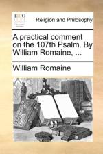 A Practical Comment on the 107th Psalm. by William Romaine, ... af William Romaine