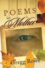 Poems for Mother af Gregg Rowe