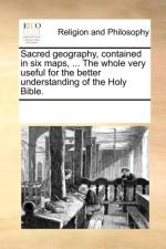 Sacred Geography, Contained in Six Maps, ... the Whole Very Useful for the Better Understanding of the Holy Bible. af Multiple Contributors