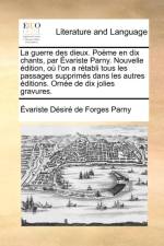 La guerre des dieux. Po me en dix chants, par  variste Parny. Nouvelle  dition, o  l'on a r tabli tous les passages supprim s dans les autres  ditions. Orn e de dix jolies gravures. af Evariste Desire De Forges Parny