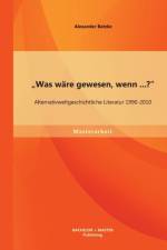 Was ware gewesen, wenn...? Alternativweltgeschichtliche Literatur 1990-2010 af Alexander Batzke