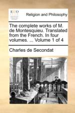 The Complete Works of M. de Montesquieu. Translated from the French. in Four Volumes. ... Volume 1 of 4 af Charles de Secondat